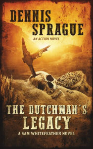 The Dutchman's Legacy Dennis Wayne Sprague Author