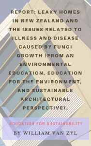 Report: Leaky Homes in New Zealand and the issues related to illness and disease caused by fungi growth - Environmental Education, Education for the E