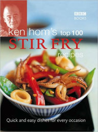 Ken Hom's Top 100 Stir Fry Recipes: Quick and Easy Dishes for Every Occasion Ken Hom Author