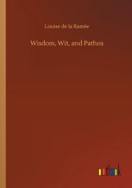 Wisdom, Wit, and Pathos Louise de la Ramïe Author
