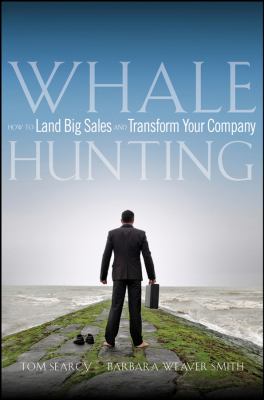 Whale Hunting : How to Land Big Sales and Transform Your Company by , Barbara, Searcy, Tom Weaver Smith