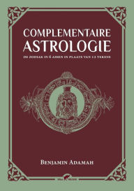 Complementaire Astrologie: De zodiak in 6 assen in plaats van 12 tekens Benjamin Adamah Author