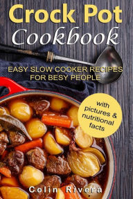 Crock Pot Cookbook: Easy Slow Cooker Recipes for Busy People Colin Rivera Author