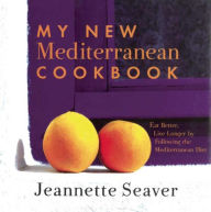 My New Mediterranean Cookbook: Eat Better, Live Longer by Following the Mediterranean Diet Jeannette Seaver Author