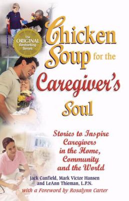 Chicken Soup for the Caregiver's Soul : Stories to Inspire Caregivers in the Home, the Community and the World