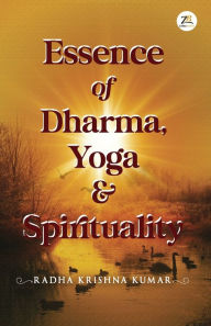Essence of Dharma Yoga and Spirituality Radha Krishan Kumar Author