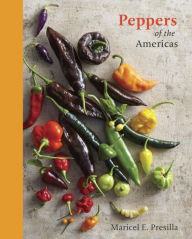Peppers of the Americas: The Remarkable Capsicums That Forever Changed Flavor [A Cookbook] Maricel E. Presilla Author