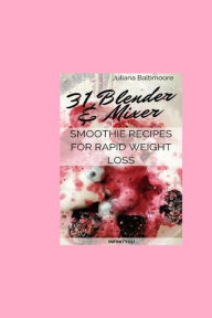 31 Blender & Mixer Smoothie Recipes For Rapid Weight Loss Juliana Baltimoore Author