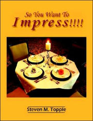 So You Want To Impress!!!! Steven M. Topple Author