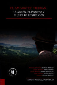 El amparo de tierras: la acción, el proceso y el juez de restitución Manuel Fernando Quinche Ramírez Author