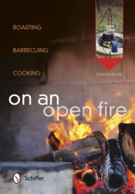 On an Open Fire: Roasting, Barbecuing, Cooking Carsten Bothe Editor