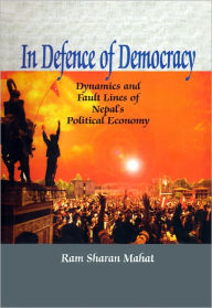In Defence of Democracy: Dynamics and Fault Lines of Nepal's Political Economy Ram Sharan Mahat Author