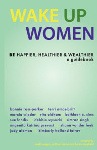 Wake Up Women: BE Happier, Healthier & Wealthier Ardice Farrow Compiler