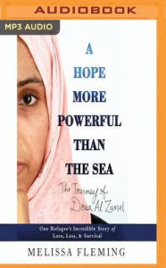A Hope More Powerful Than the Sea: One Refugee's Incredible Story of Love, Loss, and Survival Melissa Fleming Author
