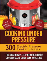 Cooking Under Pressure: The Most Complete Pressure Cooker Cookbook and Guide Larry Haber Author