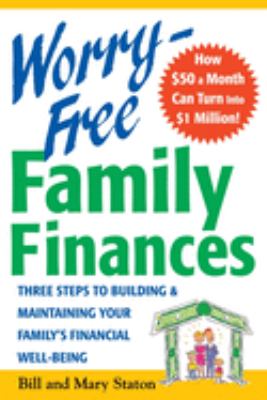 Worry-Free Family Finances : Three Steps to Building and Maintaining Your Family's Financial Well-Being by Mary, Staton, Bill Staton