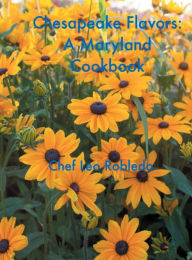 Chesapeake Flavors: A Maryland Cookbook: Chef Leo Robledo Author