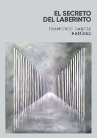 El secreto del laberinto Francisco García Ramírez Author
