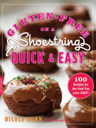Gluten-Free on a Shoestring, Quick and Easy: 100 Recipes for the Food You Love -- Fast! Nicole Hunn Author