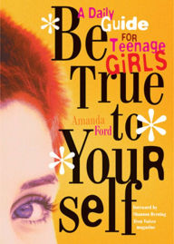 Be True to Yourself: A Daily Guide for Teenage Girls Amanda Ford Author