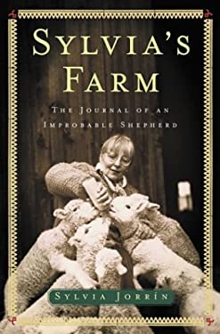 Sylvia's Farm : The Journal of an Improbable Shepherd by Sylvia, Jorrfn, Sylvia Jorrin