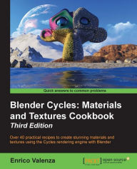 Blender Cycles: Materials and Textures Cookbook - Third Edition: Over 40 practical recipes to create stunning materials and textures using the Cycles