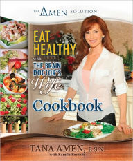 Eat Healthy with the Brain Doctor's Wife Cookbook Tana Amen Author