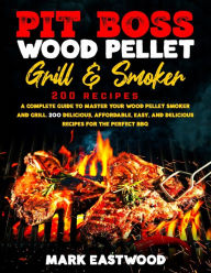 Pit Boss Wood Pellet Grill & Smoker Cookbook Mark Eastwood Author