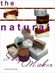The Natural Soap Maker Recipes and Techniques Deborah Dolen Author