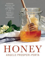 Honey: Everyday Recipes for Cooking and Baking with Nature's Sweetest Secret Ingredient Angelo Prosperi-Porta Author