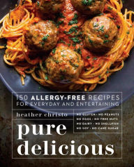 Pure Delicious: 150 Allergy-Free Recipes for Everyday and Entertaining Heather Christo Author