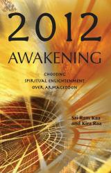 2012 Awakening : Choosing Spiritual Enlightenment Over Armageddon
