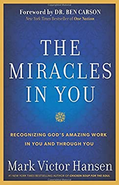 The Miracles in You : Recognizing God's Amazing Works in You and Through You by Mark Victor Hansen