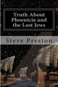 Truth About Phoenicia and the Lost Jews Steve Preston Author