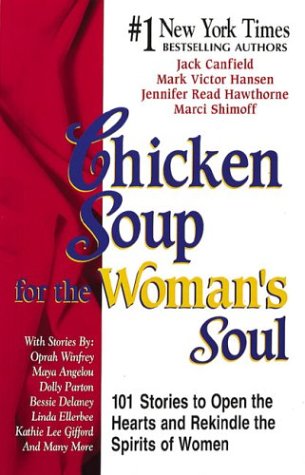Chicken Soup for the Woman's Soul : 101 Stories to Open the Hearts and Rekindle the Spirits of Women