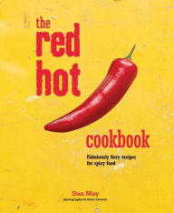 The Red Hot Cookbook: Fabulously fiery recipes for spicy food Dan May Author