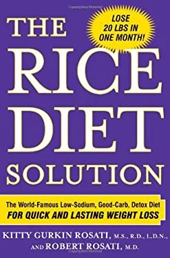 The Rice Diet Solution : The World-Famous Low-Sodium, Good-Carb, Detox Diet for Quick and Lasting Weight Loss by Kitty Gurkin, Rosati, Robert Rosati