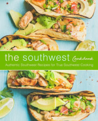 The Southwest Cookbook: Authentic Southwest Recipes for True Southwest Cooking (2nd Edition) BookSumo Press Author