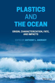 Plastics and the Ocean: Origin, Characterization, Fate, and Impacts Anthony L. Andrady Editor