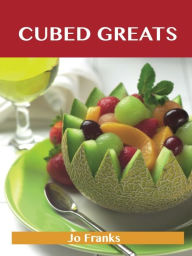 Cubed Greats: Delicious Cubed Recipes, The Top 100 Cubed Recipes Jo Franks Author