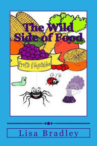 The Wild Side of Food: A Fiction Recipe Cook Book Lisa Bradley Author