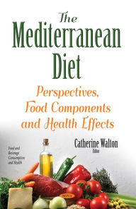 The Mediterranean Diet : Perspectives, Food Components and Health Effects Catherine Walton Editor