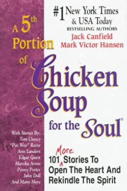 A 5th Portion of Chicken Soup for the Soul : 101 More Stories to Open the Heart and Rekindle the Spirit by Mark Victor, Canfield, Jack Hansen