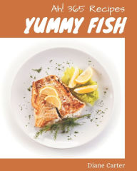 Ah! 365 Yummy Fish Recipes: The Highest Rated Yummy Fish Cookbook You Should Read Diane Carter Author