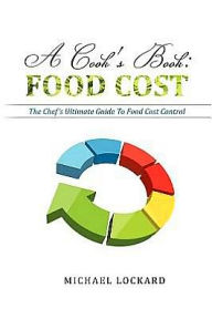 A Cook's Book: Food Cost: The Chef's Ultimate Guide To Food Cost Control Michael Lockard Author
