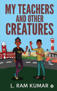 My Teachers and Other Creatures L. Ram Kumar Author