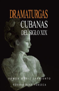 Dramaturgas cubanas del siglo XIX Ramón Muñiz Sarmiento Author