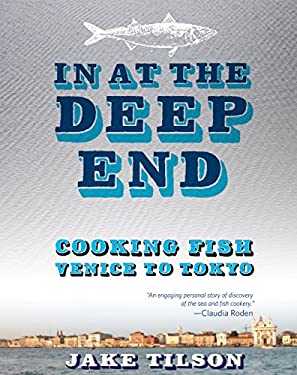 In at the Deep End : Cooking Fish from Venice to Tokyo by Jake Tilson
