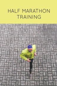 Half Marathon Training: Runners Journal, Running Log, Daily Run Notes Book, 12 Week Schedule, Track Distance, Speed, Time, Weather, Race Details, Runn