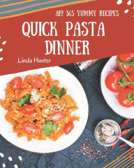 Ah! 365 Yummy Quick Pasta Dinner Recipes: I Love Yummy Quick Pasta Dinner Cookbook! Linda Hunter Author